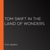 Tom Swift in the Land of Wonders