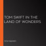 Tom Swift in the Land of Wonders