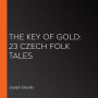 The Key of Gold: 23 Czech Folk Tales