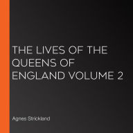 The Lives of the Queens of England Volume 2