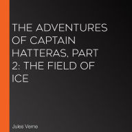 The Adventures of Captain Hatteras, Part 2: The Field of Ice