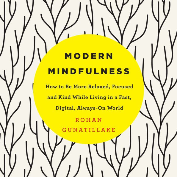 Modern Mindfulness: How to Be More Relaxed, Focused, and Kind While Living in a Fast, Digital, Always-On World