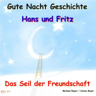 Gute-Nacht-Geschichte: Hans und Fritz - Das Seil der Freundschaft: Wunderschöne Einschlafgeschichte für Kinder bis 12 Jahren