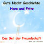 Gute-Nacht-Geschichte: Hans und Fritz - Das Seil der Freundschaft: Wunderschöne Einschlafgeschichte für Kinder bis 12 Jahren