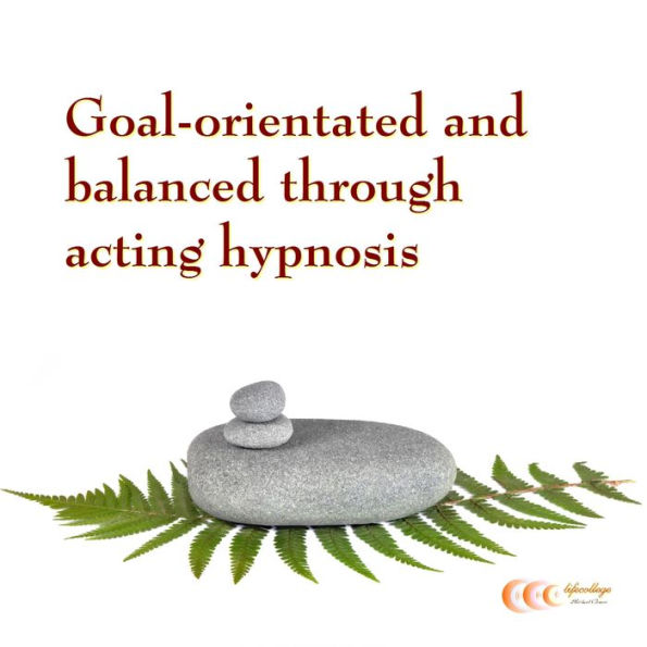 Goal-orientated and balanced through acting hypnosis