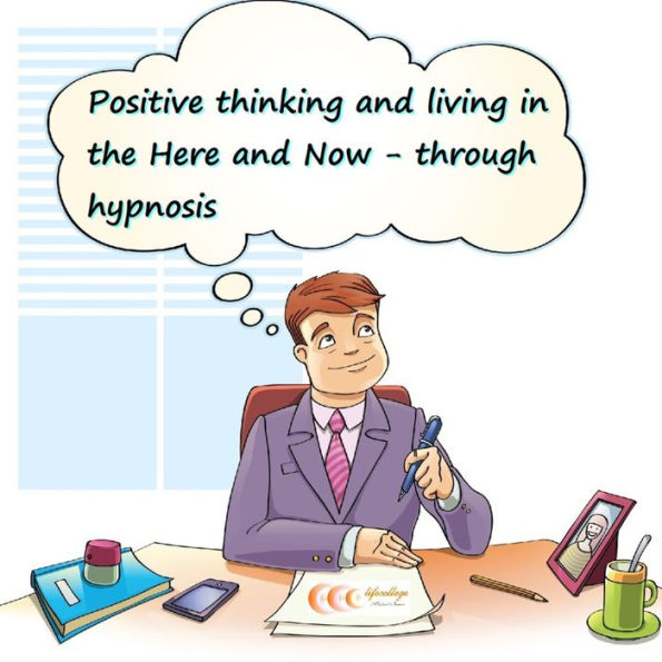 Positive Thinking and Living in the Here and Now Through Hypnosis