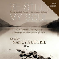 Be Still, My Soul: Embracing God's Purpose and Provision in Suffering