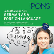 PONS Audiotraining Plus - German as a Foreign Language : For beginners and advanced learners - listen, understand better and speak more easily