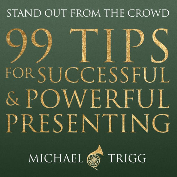 99 Tips for Successful and Powerful Presenting: Stand Out from the Crowd