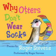 Why Otters Don't Wear Socks and other poems: The Very Best of Roger Stevens