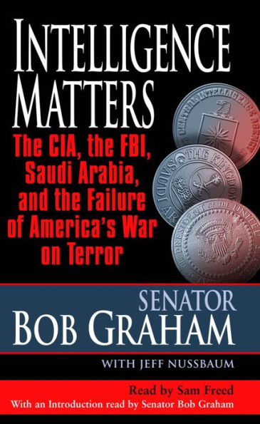 Intelligence Matters: The CIA, the FBI, Saudi Arabia, and the Failure of America's War on Terror