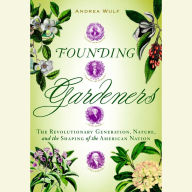 Founding Gardeners: The Revolutionary Generation, Nature, and the Shaping of the American Nation