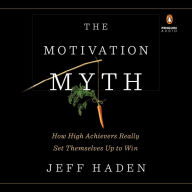 The Motivation Myth: How High Achievers Really Set Themselves Up to Win