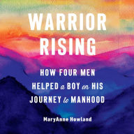 Warrior Rising: How Four Men Helped a Boy on His Journey to Manhood