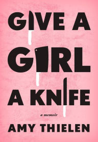 Give a Girl a Knife: A Memoir