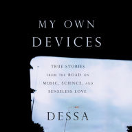 My Own Devices: True Stories from the Road on Music, Science, and Senseless Love