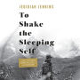 To Shake the Sleeping Self: A Journey from Oregon to Patagonia, and a Quest for a Life with No Regret