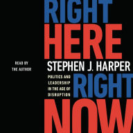 Right Here, Right Now: Politics and Leadership in the Age of Disruption