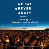 We Say #NeverAgain: Reporting by the Parkland Student Journalists