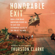 Honorable Exit: How a Few Brave Americans Risked All to Save Our Vietnamese Allies at the End of the War