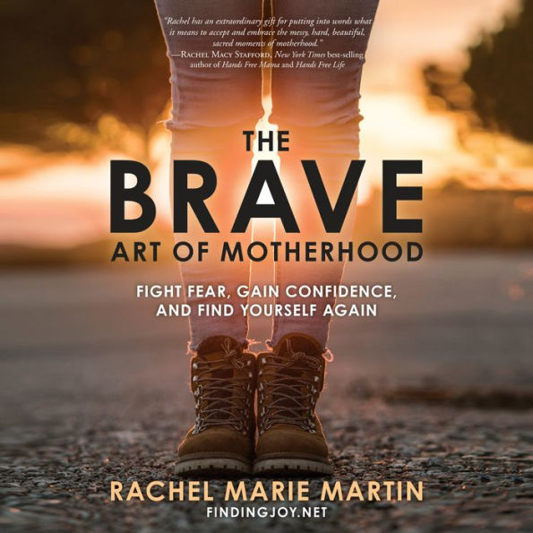 The Brave Art of Motherhood: Fight Fear, Gain Confidence, and Find Yourself Again