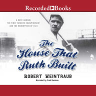 The House That Ruth Built: A New Stadium, the First Yankees Championship, and the Redemption of 1923