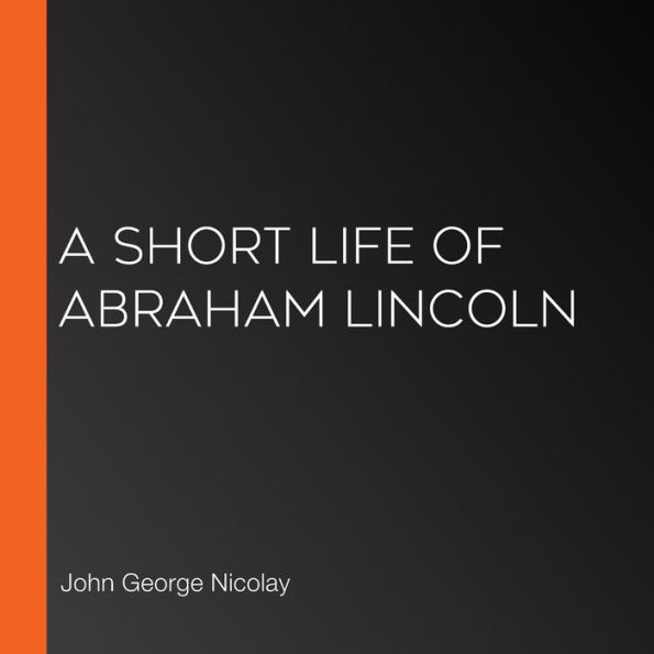 A Short Life of Abraham Lincoln