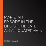 Marie: An Episode in the Life of the Late Allan Quatermain