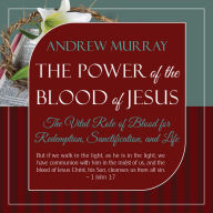 The Power of the Blood of Jesus: The Vital Role of Blood for Redemption, Sanctification, and Life, Updated Edition