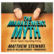 The Management Myth: Why the Experts Keep Getting It Wrong