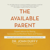 The Available Parent: Expert Advice for Raising Successful, Resilient, and Connected Teens and Tweens