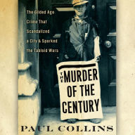 The Murder of the Century: The Gilded Age Crime That Scandalized a City & Sparked the Tabloid Wars