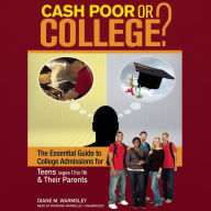 Cash Poor or College?: The Essential Guide to College Admissions for Teens (ages 13 to 18) & Their Parents