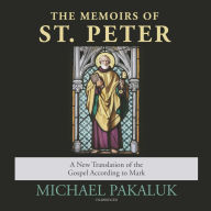 The Memoirs of St. Peter: A New Translation of the Gospel According to Mark