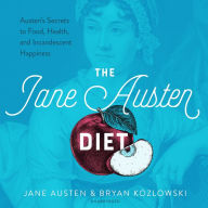 The Jane Austen Diet: Austen's Secrets to Food, Fitness, and Incandescent Happiness