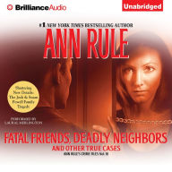 Fatal Friends, Deadly Neighbors: And Other True Cases (Ann Rule's Crime Files Series #16)
