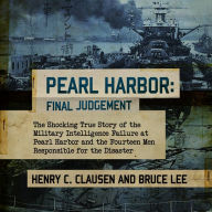 Pearl Harbor: Final Judgement: The Shocking True Story of the Military Intelligence Failure at Pearl Harbor and the Fourteen Men Responsible for the Disaster