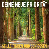 Deine neue Priorität: Stille finden und genießen: Ruhe finden in einer lauten Welt. Geführte Fantasiereisen, Entspannungsübungen, Meditationen