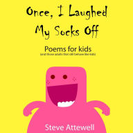 Once, I Laughed My Socks Off: Poems for Kids (and Those Adults that Still Behave like Kids)