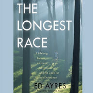 The Longest Race: A Lifelong Runner, an Iconic Ultramarathon, and the Case for Human Endurance