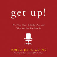 Get Up!: Why Your Chair Is Killing You and What You Can Do about It