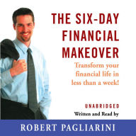 The Six-Day Financial Makeover: Transform Your Financial Life in Less Than a Week