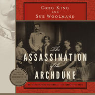 The Assassination of the Archduke: Sarajevo 1914 and the Romance That Changed the World