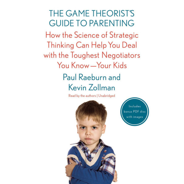 The Game Theorist's Guide to Parenting: How the Science of Strategic Thinking Can Help You Deal with the Toughest Negotiators You Know-Your Kids