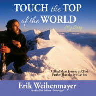 Touch the Top of the World: A Blind Man's Journey to Climb Farther Than the Eye Can See