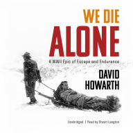 We Die Alone: A WWII Epic of Escape and Endurance