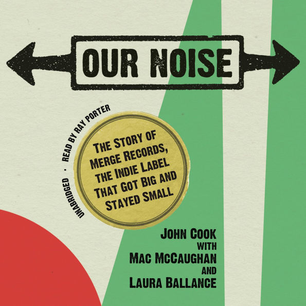 Our Noise: The Story of Merge Records, the Indie Label That Got Big and Stayed Small