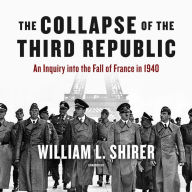 The Collapse of the Third Republic: An Inquiry into the Fall of France in 1940