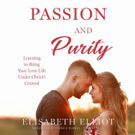 Passion and Purity: Learning to Bring Your Love Life Under Christ's Control