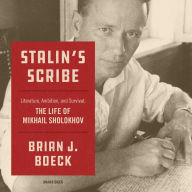Stalin's Scribe: Literature, Ambition, and Survival: The Life of Mikhail Sholokhov